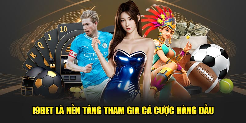 I9BET là nền tảng tham gia cá cược hàng đầu