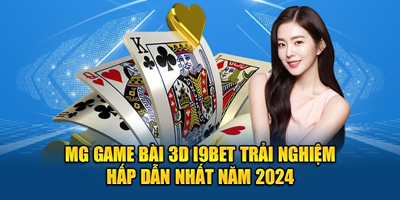 MG Game Bài 3D I9BET Trải Nghiệm Hấp Dẫn Nhất Năm 2024