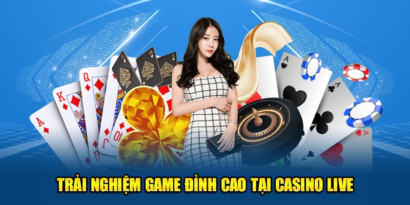 Trải nghiệm game đỉnh cao tại casino live