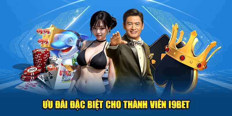  Ưu đãi đặc biệt cho thành viên I9BET.