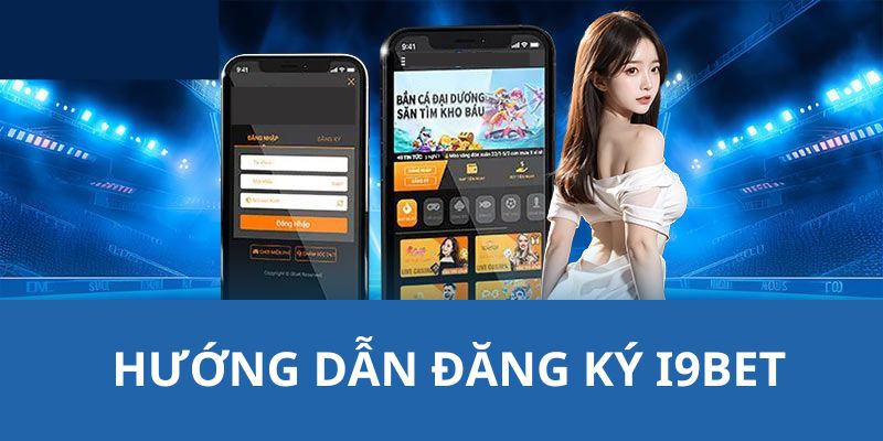 I9BET hướng dẫn bạn mới cách thao tác lập tài khoản mới