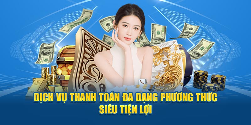 Dịch vụ thanh toán đa dạng phương thức siêu tiện lợi