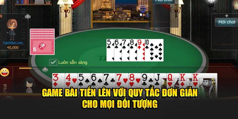 Game bài tiến lên với quy tắc đơn giản cho mọi đối tượng