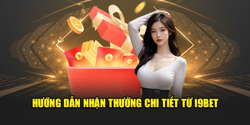 Hướng dẫn nhận quà chi tiết từ I9BET