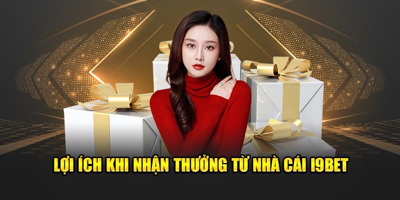 Lợi ích khi nhận thưởng từ nhà cái I9bet