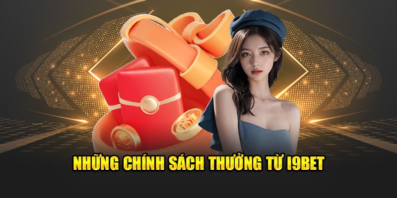 Những chính sách thưởng từ I9BET