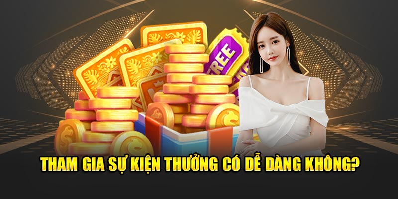 Tham gia sự kiện thưởng có dễ dàng tại nhà cái không?